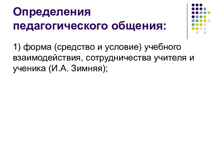 Определения педагогического общения: 1) форма (средство и условие) учебного взаимодействия, сотрудничества учителя и ученика (И.А. Зимняя);