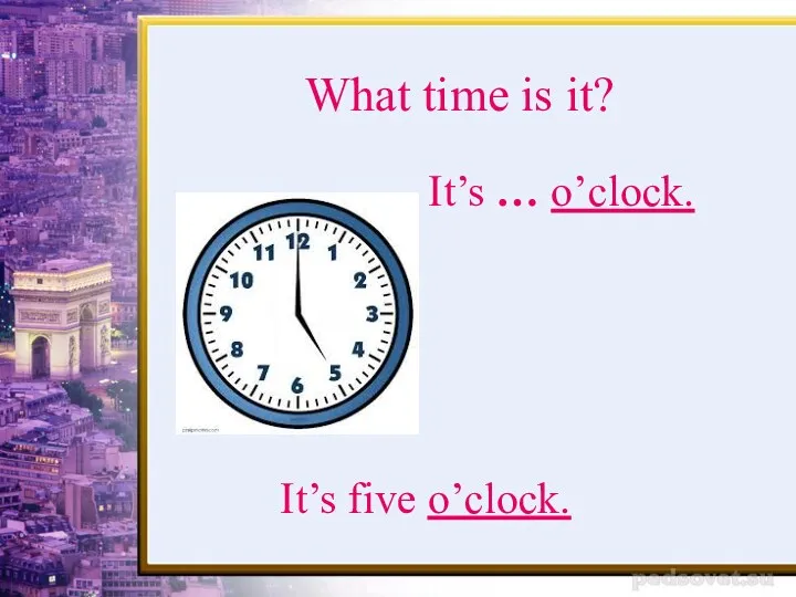 What time is it? It’s … o’clock. It’s five o’clock.