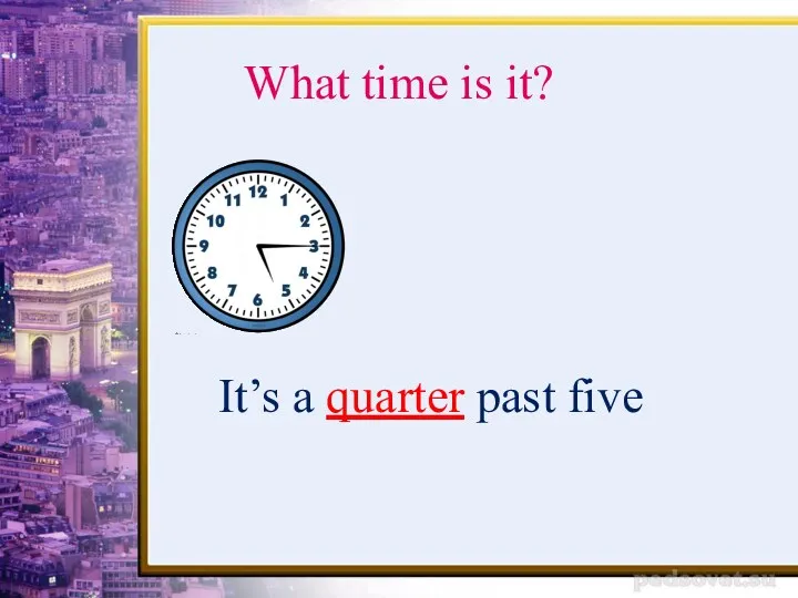 What time is it? It’s a quarter past five