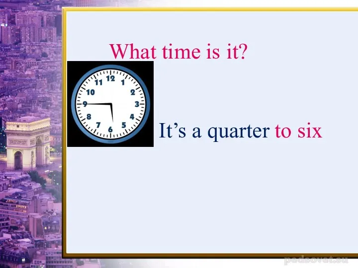 It’s a quarter to six What time is it?