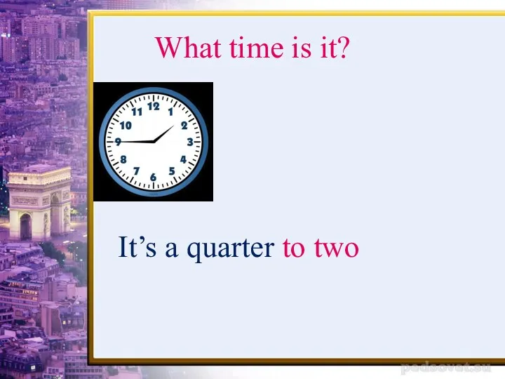 What time is it? It’s a quarter to two