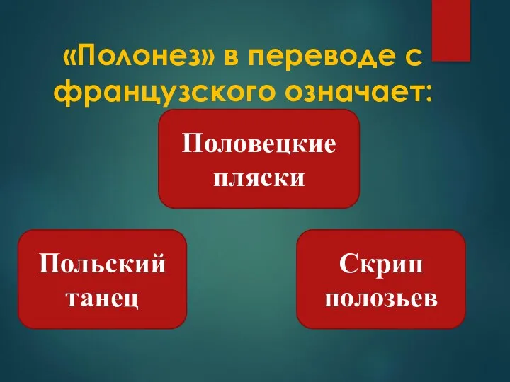 Польский танец Скрип полозьев Половецкие пляски «Полонез» в переводе с французского означает: