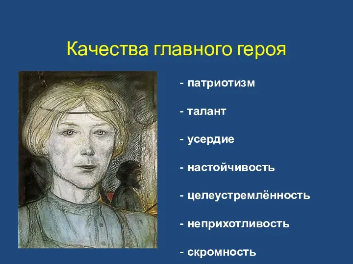 Качества главного героя - патриотизм - талант - усердие - настойчивость - целеустремлённость