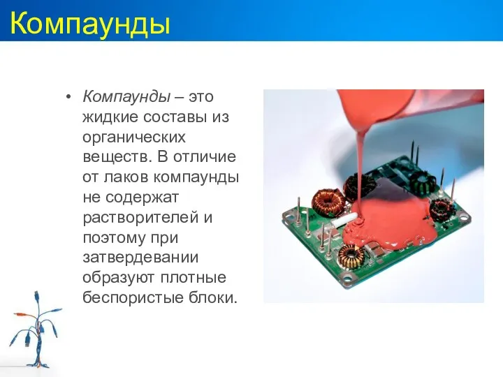 Компаунды Компаунды – это жидкие составы из органических веществ. В