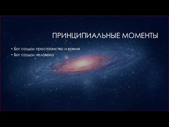 ПРИНЦИПИАЛЬНЫЕ МОМЕНТЫ Бог создал пространство и время Бог создал человека