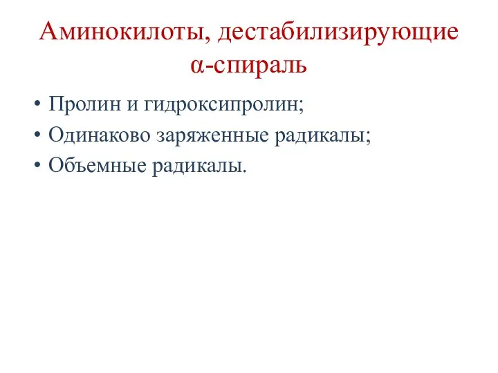 Аминокилоты, дестабилизирующие α-спираль Пролин и гидроксипролин; Одинаково заряженные радикалы; Объемные радикалы.