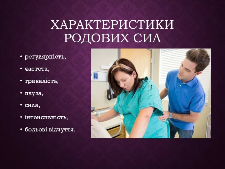 ХАРАКТЕРИСТИКИ РОДОВИХ СИЛ регулярність, частота, тривалість, пауза, сила, інтенсивність, больові відчуття.