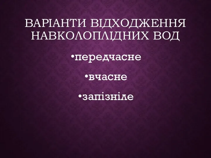 ВАРІАНТИ ВІДХОДЖЕННЯ НАВКОЛОПЛІДНИХ ВОД передчасне вчасне запізніле