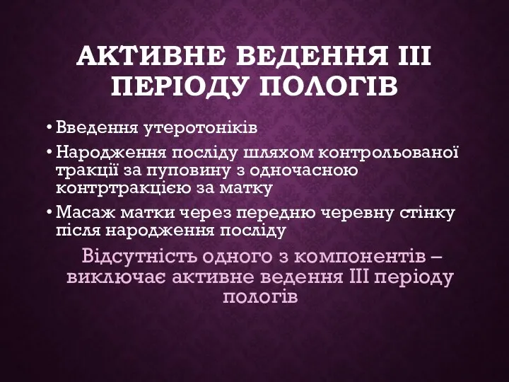 АКТИВНЕ ВЕДЕННЯ III ПЕРІОДУ ПОЛОГІВ Введення утеротоніків Народження посліду шляхом