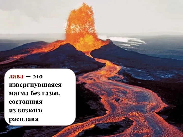 лава – это извергнувшаяся магма без газов, состоящая из вязкого расплава