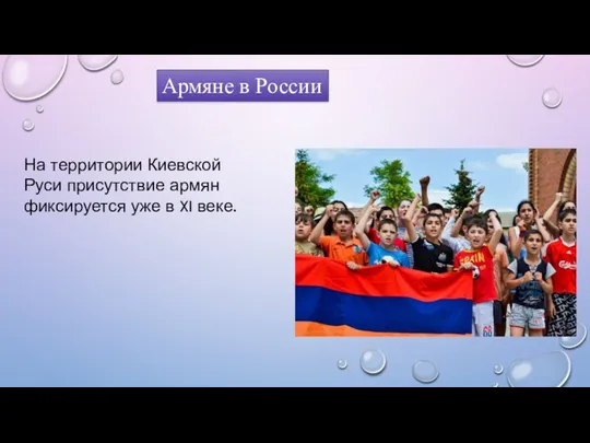 Армяне в России На территории Киевской Руси присутствие армян фиксируется уже в XI веке.