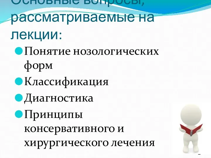 Основные вопросы, рассматриваемые на лекции: Понятие нозологических форм Классификация Диагностика Принципы консервативного и хирургического лечения