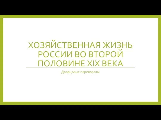 ХОЗЯЙСТВЕННАЯ ЖИЗНЬ РОССИИ ВО ВТОРОЙ ПОЛОВИНЕ XIX ВЕКА Дворцовые перевороты