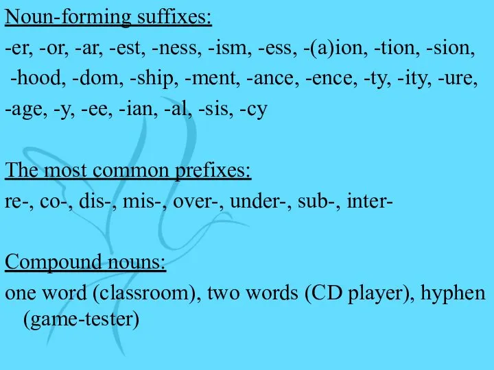 Noun-forming suffixes: -er, -or, -ar, -est, -ness, -ism, -ess, -(a)ion, -tion, -sion, -hood,
