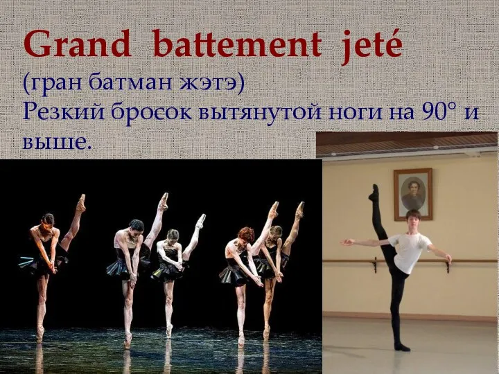 Grand battement jeté (гран батман жэтэ) Резкий бросок вытянутой ноги на 90° и выше.