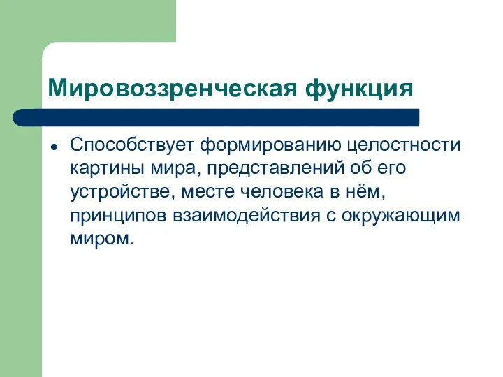 Мировоззренческая функция Способствует формированию целостности картины мира, представлений об его