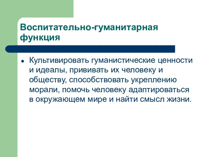 Воспитательно-гуманитарная функция Культивировать гуманистические ценности и идеалы, прививать их человеку