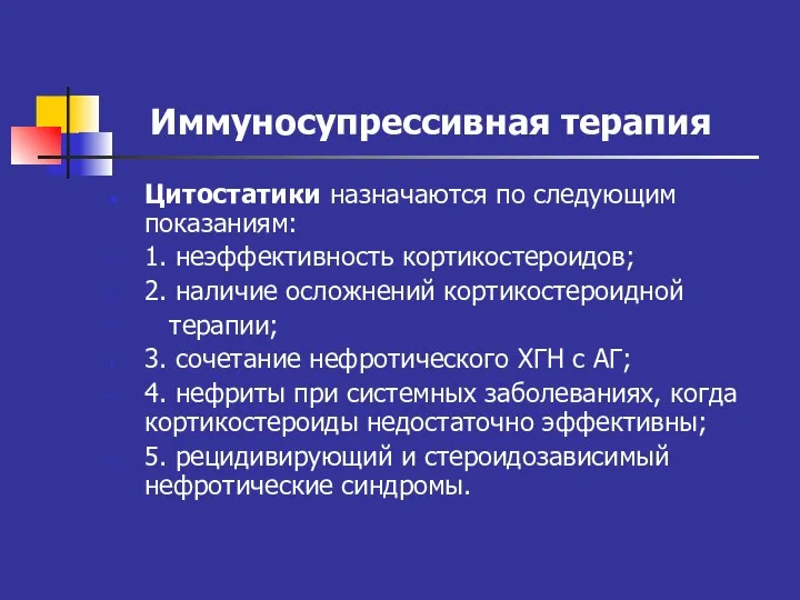 Иммуносупрессивная терапия Цитостатики назначаются по следующим показаниям: 1. неэффективность кортикостероидов; 2. наличие осложнений