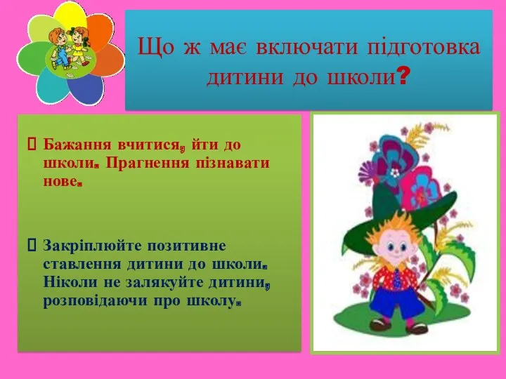 Бажання вчитися, йти до школи. Прагнення пізнавати нове. Закріплюйте позитивне