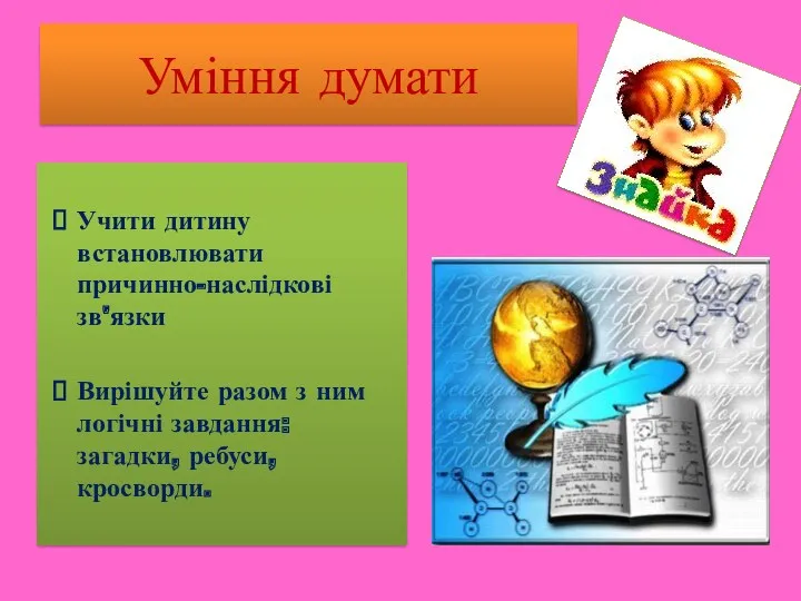 Учити дитину встановлювати причинно-наслідкові зв'язки Вирішуйте разом з ним логічні завдання: загадки, ребуси, кросворди. Уміння думати