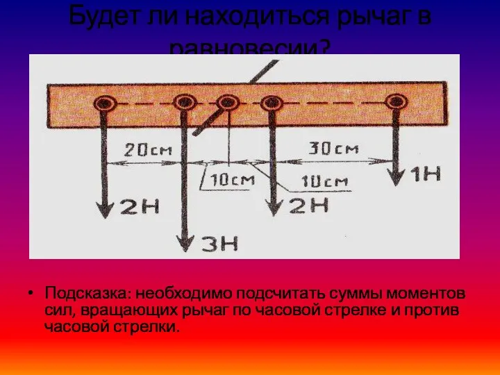 Будет ли находиться рычаг в равновесии? Подсказка: необходимо подсчитать суммы