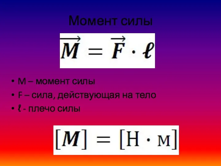 Момент силы M – момент силы F – сила, действующая на тело ℓ - плечо силы