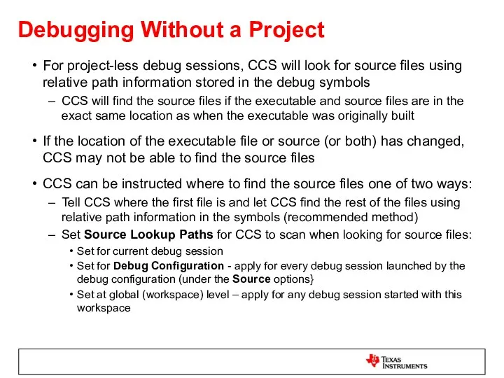 Debugging Without a Project For project-less debug sessions, CCS will