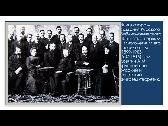 Инициатором создания Русского библиологического общества, первым и многолетним его президентом (1899-1903; 1907-1916) был