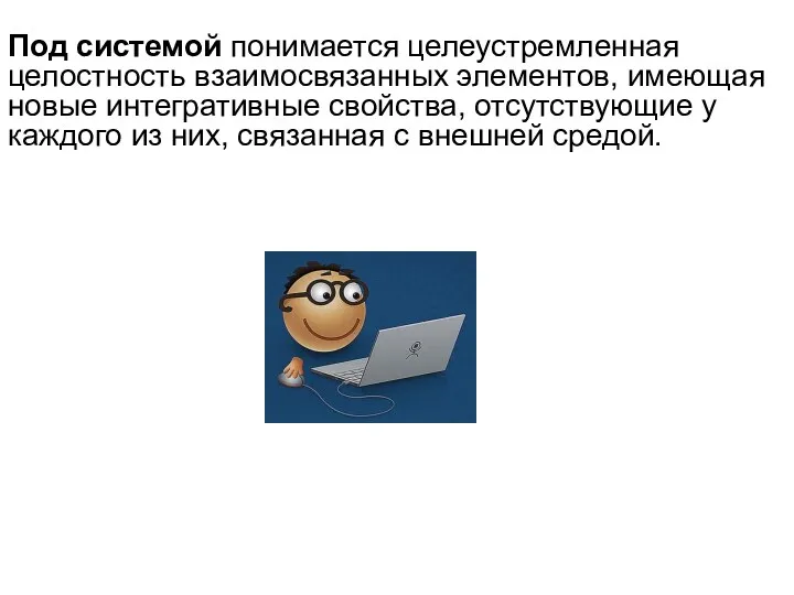 Под системой понимается целеустремленная целостность взаимосвязанных элементов, имеющая новые интегративные