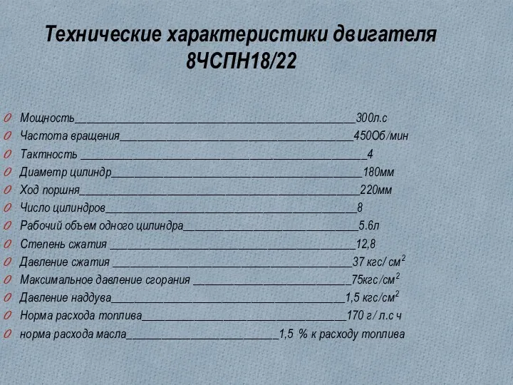 Технические характеристики двигателя 8ЧСПН18/22 Мощность________________________________________________300л.с Частота вращения________________________________________450Об/мин Тактность _________________________________________________4 Диаметр