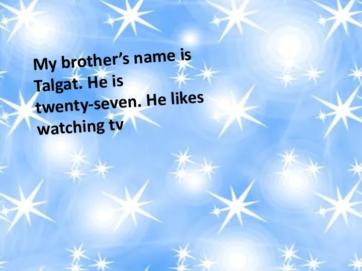 My brother’s name is Talgat. He is twenty-seven. He likes watching tv