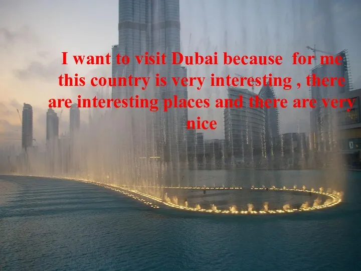 I want to visit Dubai because for me this country