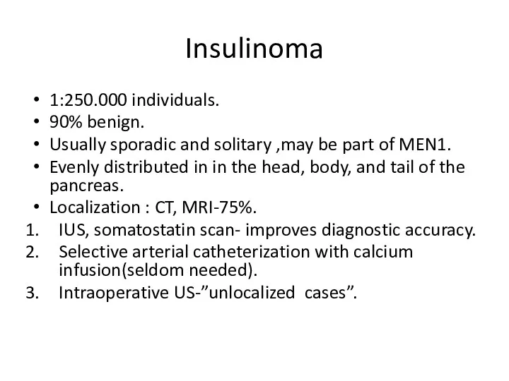 Insulinoma 1:250.000 individuals. 90% benign. Usually sporadic and solitary ,may