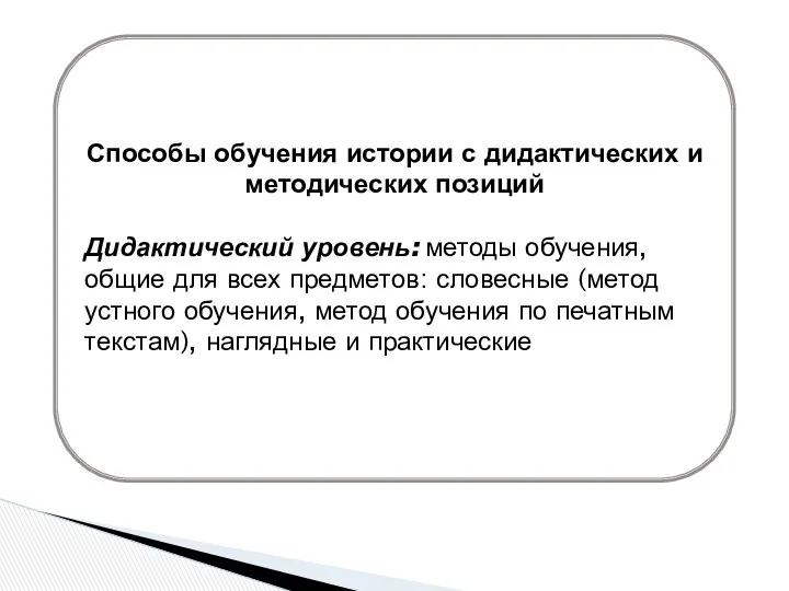 Способы обучения истории с дидактических и методических позиций Дидактический уровень: