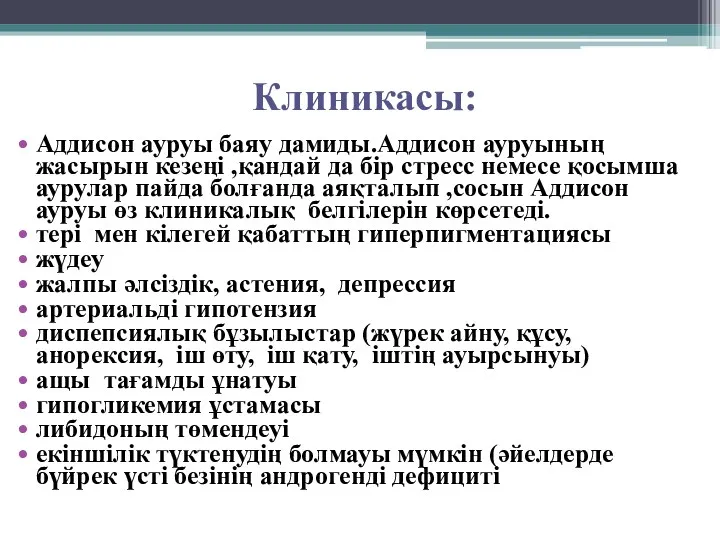 Клиникасы: Аддисон ауруы баяу дамиды.Аддисон ауруының жасырын кезеңі ,қандай да бір стресс немесе