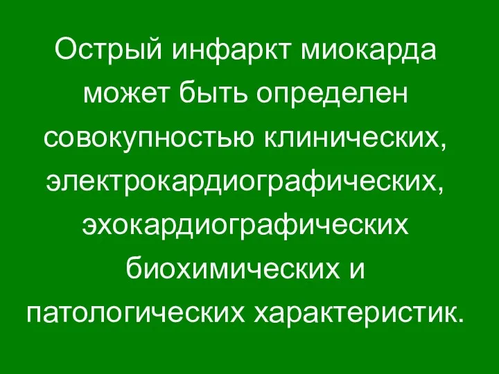 Острый инфаркт миокарда может быть определен совокупностью клинических, электрокардиографических, эхокардиографических биохимических и патологических характеристик.