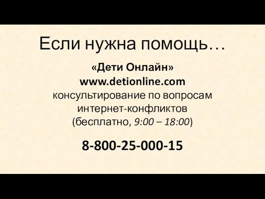 Если нужна помощь… «Дети Онлайн» www.detionline.com консультирование по вопросам интернет-конфликтов (бесплатно, 9:00 – 18:00) 8-800-25-000-15