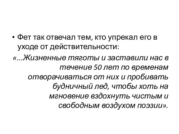 Фет так отвечал тем, кто упрекал его в уходе от действительности: «...Жизненные тяготы