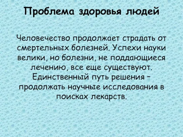 Проблема здоровья людей Человечество продолжает страдать от смертельных болезней. Успехи