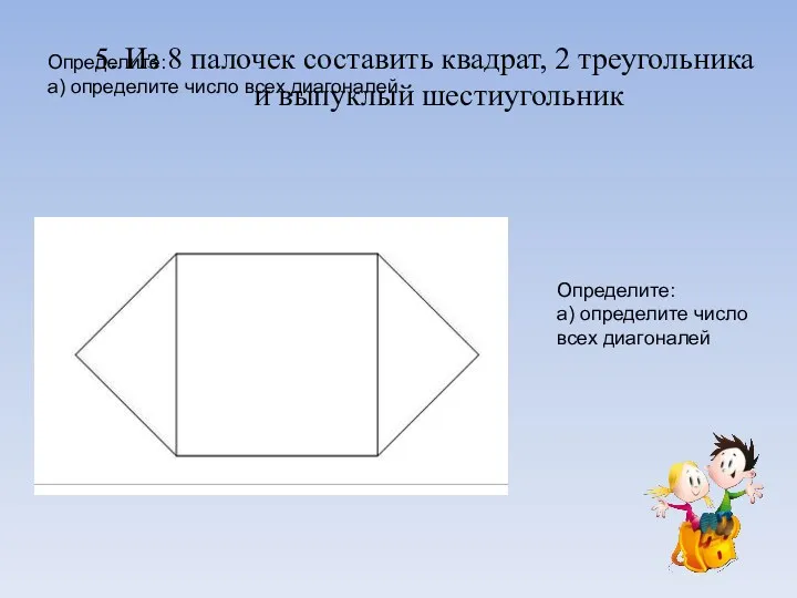 Определите: а) определите число всех диагоналей 5. Из 8 палочек