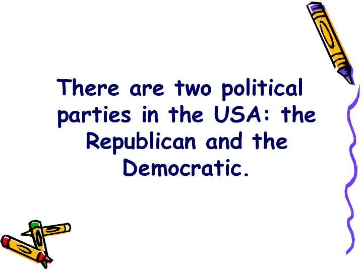 There are two political parties in the USA: the Republican and the Democratic.