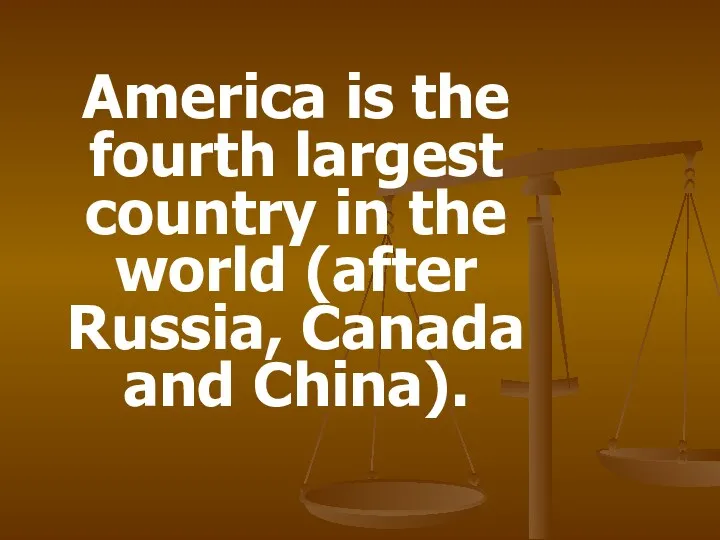 America is the fourth largest country in the world (after Russia, Canada and China).