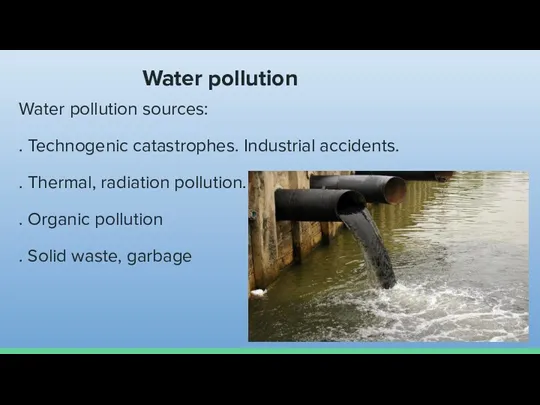 Water pollution Water pollution sources: . Technogenic catastrophes. Industrial accidents. . Thermal, radiation