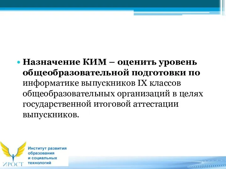 Назначение КИМ – оценить уровень общеобразовательной подготовки по информатике выпускников IX классов общеобразовательных