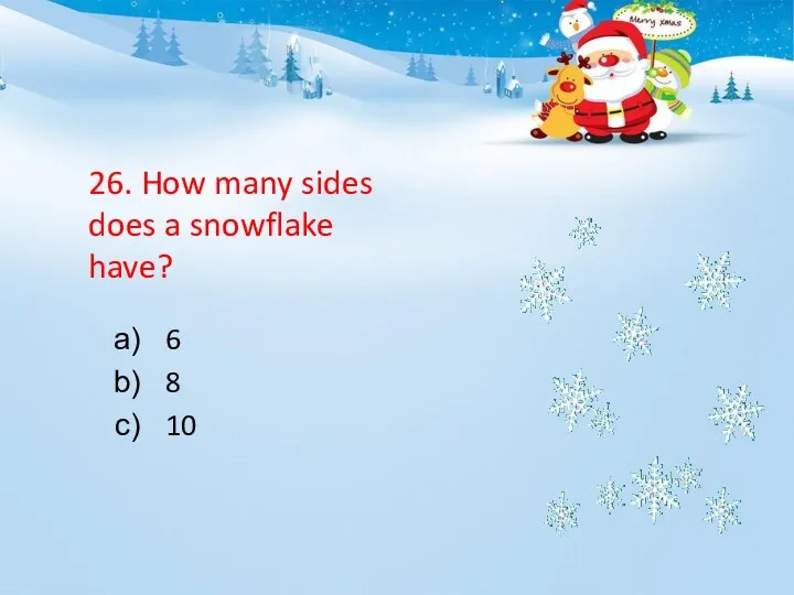 26. How many sides does a snowflake have? 6 8 10
