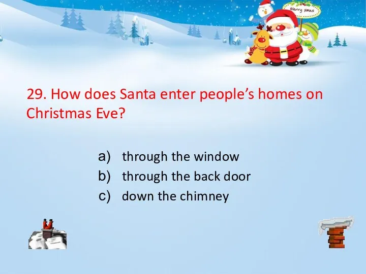 29. How does Santa enter people’s homes on Christmas Eve?