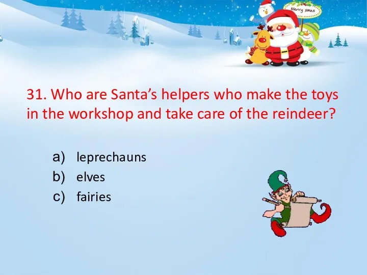 31. Who are Santa’s helpers who make the toys in
