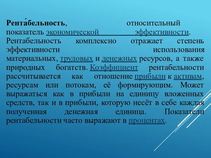 Рента́бельность, относительный показатель экономической эффективности. Рентабельность комплексно отражает степень эффективности