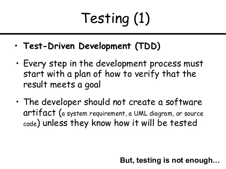 Testing (1) Test-Driven Development (TDD) Every step in the development