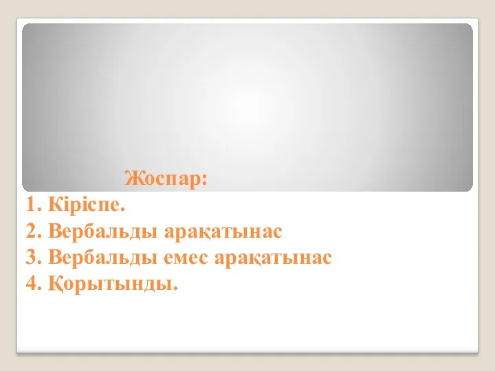 Жоспар: 1. Кіріспе. 2. Вербальды арақатынас 3. Вербальды емес арақатынас 4. Қорытынды.